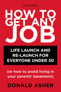 How to Get Any Job, Second Edition: Life Launch and Re-Launch for Everyone Under 30 (or How to Avoid Living in Your Parents' Basement)