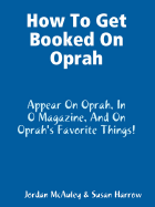 How to Get Booked on Oprah, in O Magazine, and on Oprah's Favorite Things - McAuley, Jordan, and Susan, Harrow (Performed by)