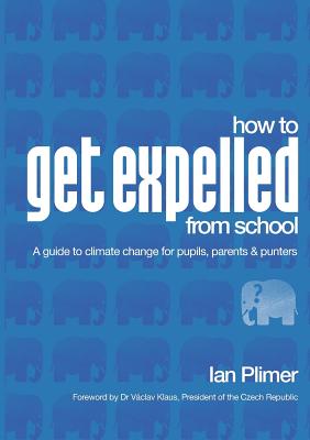 How To Get Expelled From School: A Guide to Climate Change for Pupils, Parents and Punters - Plimer, Ian