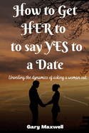 How to Get Her to Say Yes to a Date: Unveiling the Dynamics of Asking a Woman Out