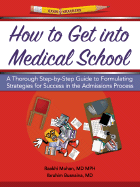 How to Get Into Medical School: A Thorough Step-By-Step Guide to Formulating Strategies for Success in the Admissions Process - Mohan, Raakhi, and Busnaina, Ibrahim