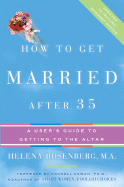 How to Get Married After 35 Revised Edition: A User's Guide to Getting to the Altar