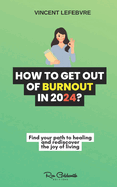 How to get out of burnout in 2024?: Find your path to healing and rediscover the joy of living