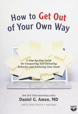 How to Get Out of Your Own Way: A Step-By-Step Guide for Conquering Self-Defeating Behavior and Achieving Your Goals - Amen, Daniel G, Dr., MD, and Bloom, Claire (Director), and Rudnicki, Stefan (Read by)