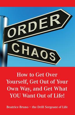 How to Get Over Yourself, Get Out of Your Own Way, and Get What You Want Out of Life! - Bruno, Beatrice