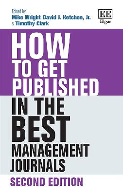 How to Get Published in the Best Management Journals - Wright, Mike (Editor), and Ketchen, Jr., David J (Editor), and Clark, Timothy (Editor)
