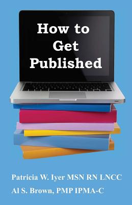 How to Get Published - Iyer, Patricia W, RN, Msn, CNA