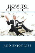 How to Get Rich?: And Enjoy Life