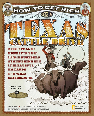 How to Get Rich on a Texas Cattle Drive: In Which I Tell the Honest Truth about Rampaging Rustlers, Stampeding Steers and Other Fateful Hazards on the Wild Chisolm Trail - Olson, Tod