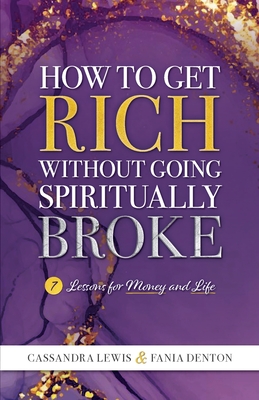 How to Get Rich Without Going Spiritually Broke - Lewis, Cassandra, and Denton, Fania