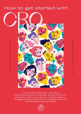 How to get started with CRO: Workbook & Insights - Rdahl Ahlsen, Alexander, and Benz Rdahl, Edward (Editor)