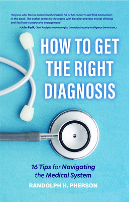 How to Get the Right Diagnosis: 16 Tips for Navigating the Medical System - Pherson, Randolph H