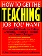 How to Get the Teaching Job You Want: The Complete Guide for College Graduates, Returning Teachers and Career Changers - Feirsen, Robert, and Weitzman, Seth