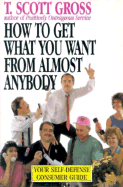 How to Get What You Want from Almost Anybody - Gross, T Scott