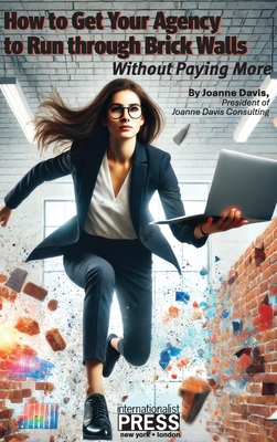 How to Get Your Agency to Run through Brick Walls... Without Paying More - Davis, Joanne