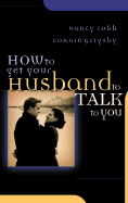 How to Get Your Husband to Talk to You - Cobb, Nancy, and Grigsby, Connie