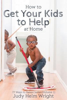 How to Get Your Kids to Help at Home - Stockdale, Molly (Editor), and Wright, Judy Helm