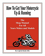 How To Get Your Motorcycle Up & Running: The Shop Manual For All Years Makes & Models