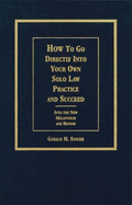 How to Go Directly Into Your Own Solo Law Practice and Succeed: Into the New Millennium and Beyond