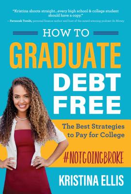 How to Graduate Debt-Free: The Best Strategies to Pay for College #Notgoingbroke - Ellis, Kristina