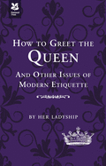 How to Greet The Queen: And Other Questions of Modern Etiquette