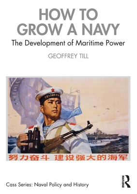 How to Grow a Navy: The Development of Maritime Power - Till, Geoffrey