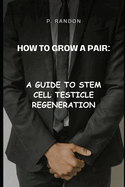 How to Grow a Pair: A Guide to Stem Cell Testicle Regeneration: Gag Gift Books
