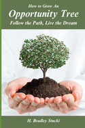 How to Grow an Opportunity Tree: Follow the Path, Live the Dream; The Ultimate Investment Part 2; A Business Fable