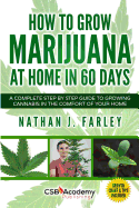 How to Grow Marijuana at Home in 60 Days: A Complete Step by Step Guide to Growing Cannabis in the Comfort of Your Home