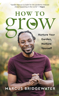 How to Grow: Nurture Your Garden, Nurture Yourself - Bridgewater, Marcus