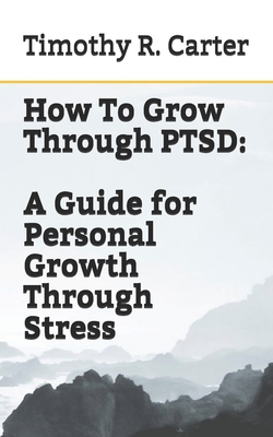 How To Grow Through PTSD - Carter, Timothy