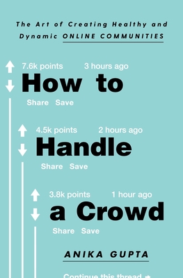 How to Handle a Crowd: The Art of Creating Healthy and Dynamic Online Communities - Gupta, Anika
