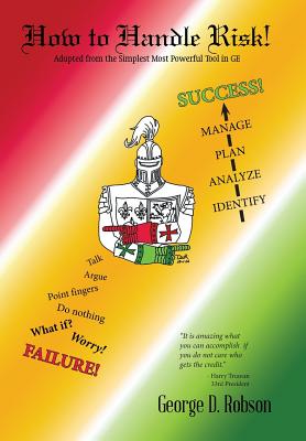 How to Handle Risk!: Adapted from the Simplest Most Powerful Tool in GE - Robson, George D