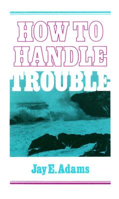 How to Handle Trouble - Adams, Jay E