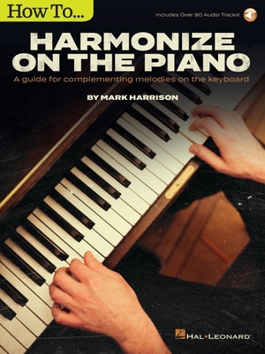 How to Harmonize on the Piano: A Guide for Complementing Melodies on the Keyboard by Mark Harrison with Online Audio Tracks - Harrison, Mark
