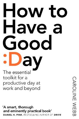 How To Have A Good Day: The Essential Toolkit for a Productive Day at Work and Beyond - Webb, Caroline
