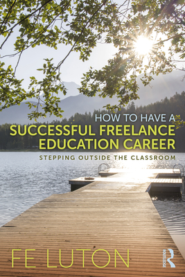 How to Have a Successful Freelance Education Career: Stepping Outside the Classroom - Luton, Fe