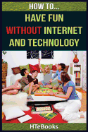 How to Have Fun Without Internet and Technology