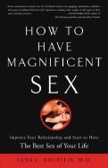 How to Have Magnificent Sex: Improve Your Relationship and Start to Have the Best Sex of Your Life