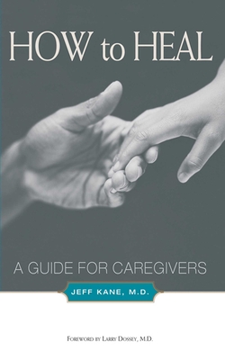 How to Heal: A Guide for Caregivers - Kane, Jeff, M.D.