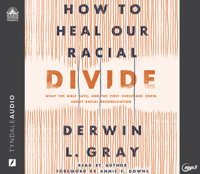How to Heal Our Racial Divide: What the Bible Says, and the First Christians Knew, about Racial Reconciliation - Gray, Derwin L (Narrator)