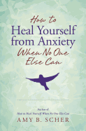 How to Heal Yourself from Anxiety When No One Else Can