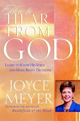 How to Hear from God: Learn to Know His Voice and Make Right ... - Meyer, Joyce