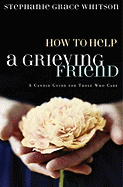 How to Help a Grieving Friend: A Candid Guide for Those Who Care - Whitson, Stephanie Grace