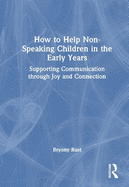 How to Help Non-Speaking Children in the Early Years: Supporting Communication Through Joy and Connection