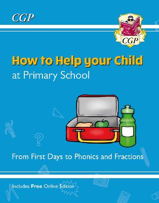 How to Help your Child at Primary School: From First Days to Phonics and Fractions - CGP Books (Editor)