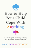 How to Help Your Child Cope With Anything: The must-have guide to parenting resilient children