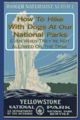 How To Hike With Dogs At Our National Parks - Even When They're Not Allowed On The Trail - Gelbert, Doug