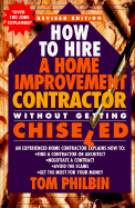 How to Hire a Home Improvement Contractor Without Getting Chiseled: An Experienced Home Contractor Explains How To: Find a Contractor or Architect, Negotiate a Congract, Avoid the Scams, Get the Most for Your Money