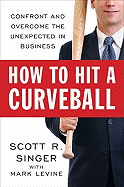 How to Hit a Curveball: Confront and Overcome the Unexpected in Business